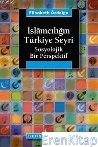 İslâmcılığın Türkiye Seyri :  Sosyolojik Bir Persfektif