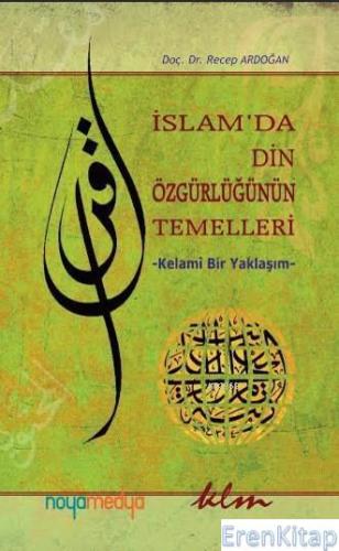 İslam'da Din Özgürlüğünün Temelleri; Kelami Bir Yaklaşım Recep Ardoğan