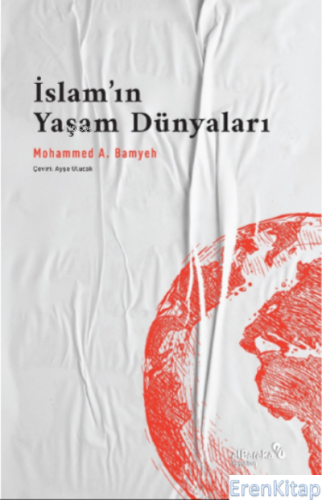 İslam'ın Yaşam Dünyaları: Bir Dinin Pragmatikleri Mohammed A. Bamyeh