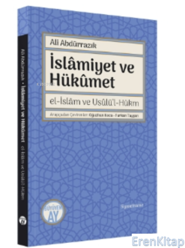 İslâmiyet ve Hükûmet : el-İslâm ve Usûlü'l-Hükm Ali Abdürrazık