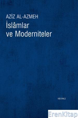 İslamlar ve Moderniteler Aziz Al-Azmeh