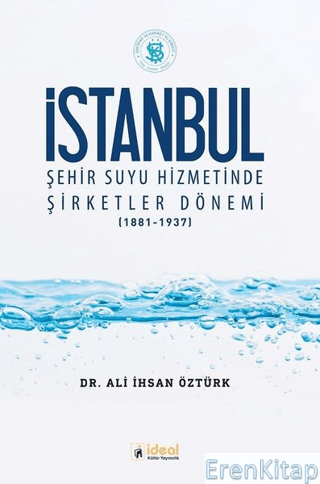 İstanbul Şehir Suyu Hizmetinde Şirketler Dönemi (1881-1937) Ali İhsan 