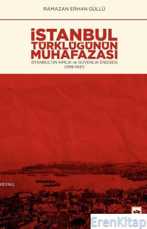 İstanbul Türklüğünün Muhafazası : İstanbul'un Kimlik ve Güvenlik Endiş