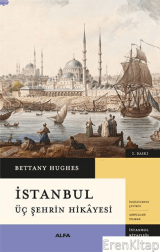 İstanbul : Üç Şehrin Hikayesi Bettany Hughes