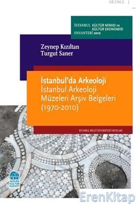 İstanbul'da Arkeoloji  İstanbul Arkeoloji Müzeleri Arşiv Belgeleri (1970-2010)