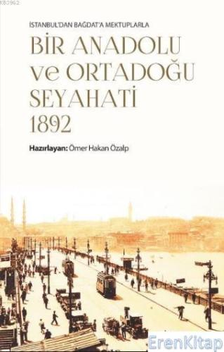 İstanbul'dan Bağdat'a Mektuplarla - Bir Anadolu ve Ortadoğu Seyahati 1