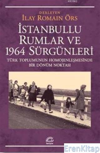 İstanbullu Rumlar ve 1964 Sürgünleri :  Türk Toplumunun Homojenleşmesinde Bir Dönüm Noktası