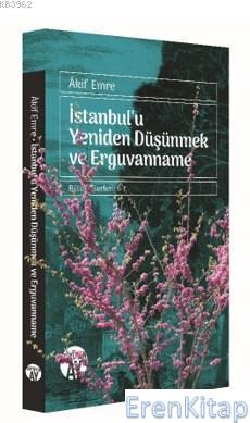 İstanbul'u Yeniden Düşünmek ve Erguvanname : Bütün Eserleri: 6 Akif Em