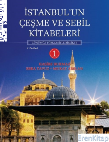 İstanbul'un Çeşme ve Sebil Kitabeleri - 1 : Günümüz Türkçesiyle Birlikte