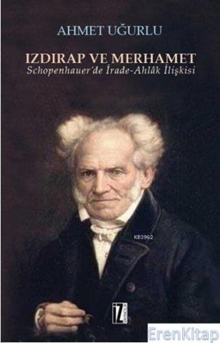 Izdırap ve Merhamet : Schopenhauer'de İrade-Ahlâk İlişkisi