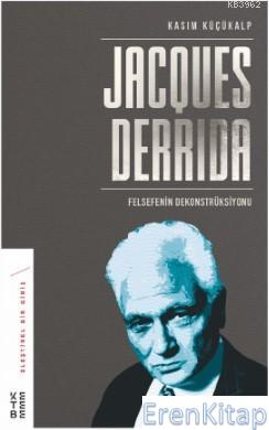 Jacques Derrida - Felsefenin Dekonstrüksiyonu Kasım Küçükalp