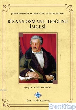 Jakob Philipp Fallmerayer ve Eserlerinde Bizans - Osmanlı Doğusu İmges