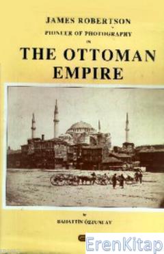 James Robertson : Pioneer of the photography in the Ottoman Empire