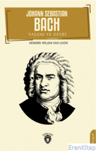 Johann Sebastian Bach Yaşamı ve Devri Hendrik Willem Van Loon