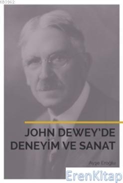 John Dewey'de Deneyim ve Sanat %10 indirimli Ayşegül Eroğlu
