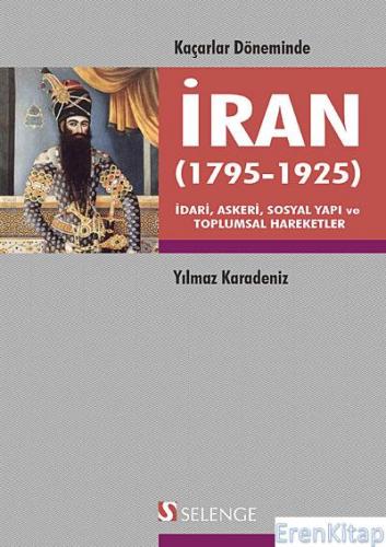 Kaçarlar Döneminde İran (1795-1925) : İdari, Askeri, Sosyal Yapı ve Toplumsal Hareketler