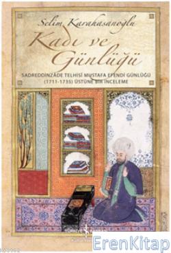 Kadı ve Günlüğü : Sadreddinzade Telhisi Mustafa Efendi Günlüğü Selim K