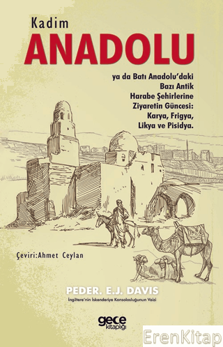 Kadim Anadolu : Ya Da Batı Anadolu'daki Bazı Antik Harabe Şehirlerine Ziyaretin Güncesi: Karya, Frigya, Likya Ve Pisidya
