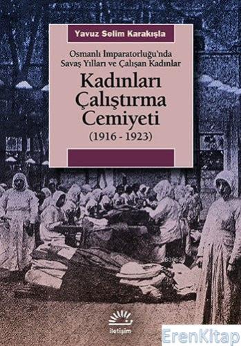 Kadınları Çalıştırma Cemiyeti 1916 1923 Osmanlı İmparatorluğu'nda Sava