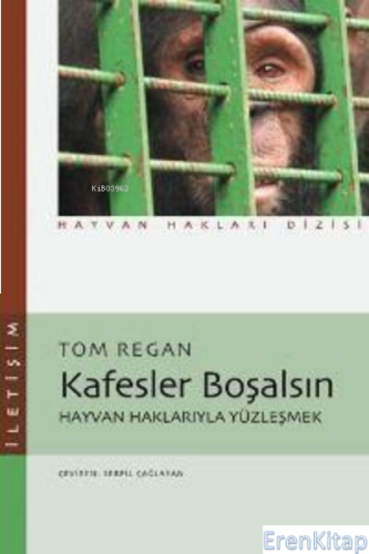 Kafesler Boşalsın : Hayvan Haklarıyla Yüzleşmek Tom Regan