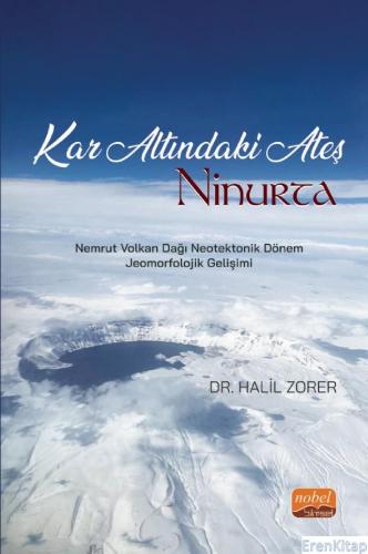 Kar Altındaki Ateş: Ninurta “Nemrut Volkan Dağı Neotektonik Dönem Jeomorfolojik Gelişimi”