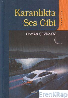 Karanlıkta Ses Gibi : (Öyküler) Osman Çeviksoy