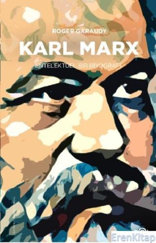Karl Marx - Entelektüel Bir Biyografi Roger Garaudy
