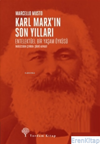 Karl Marx'ın Son Yılları : Entelektüel Bir Yaşam Öyküsü Marcello Musto