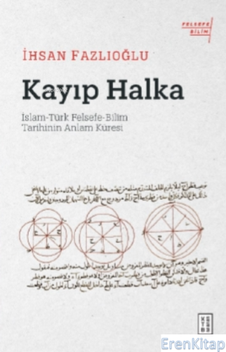 Kayıp Halka : İslam-Türk Felsefe-Bilim Tarihinin Anlam Küresi