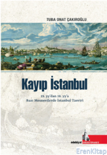 Kayıp İstanbul : 15.yy'dan, 19.yy'a Bazı Mesnevilerde İstanbul Tasviri