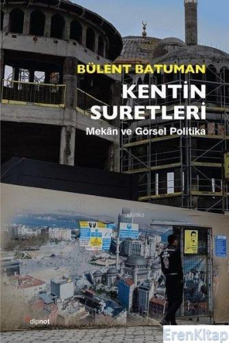 Kentin Suretleri Mekan ve Görsel Politika Bülent Batuman