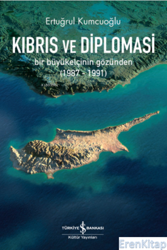 Kıbrıs ve Diplomasi : Bir Büyükelçinin Gözünden (1987-1991) Ertuğrul K