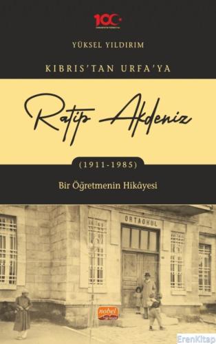 Kıbrıs'tan Urfa'ya Ratip Akdeniz (1911-1985) -Bir Öğretmenin Hikâyesi-