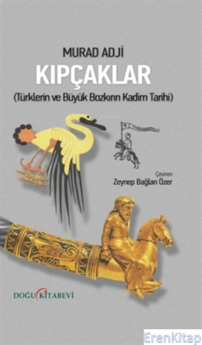 Kıpçaklar : ( Türklerin ve Büyük Bozkırın Kadim Tarihi )