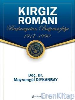Kırgız Romanı - Başlangıçtan Bağımsızlığa (1917-1990) Mayramgül Dıykan