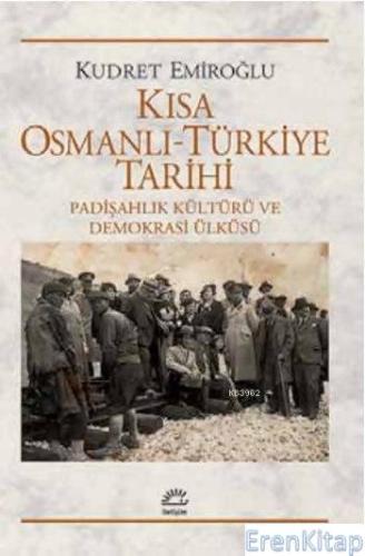 Kısa Osmanlı - Türkiye Tarihi Padişahlık Kültürü ve Demokrasi Ülküsü K