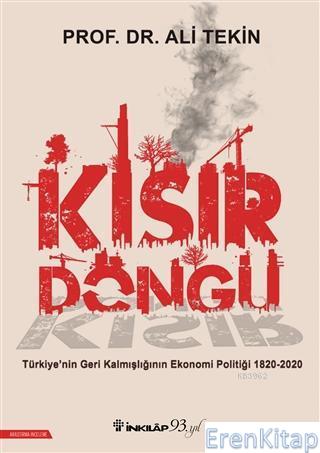 Kısır Döngü : Türkiye'nin Geri Kalmışlığının Ekonomi Politiği 1820-2020