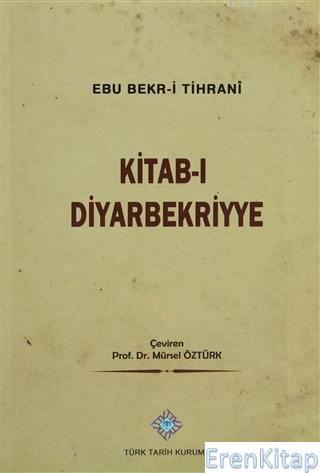 Kitab - ı Diyarbekriyye Ebu Bekr - i Tihranî Mürsel Öztürk