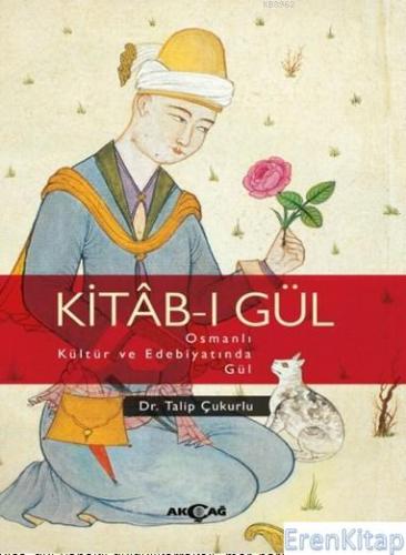 Kitab - ı Gül Osmanlı Kültür ve Edebiyatında Gül Talip Çukurlu