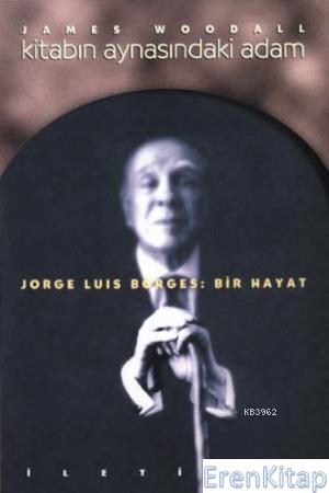 Kitabın Aynasındaki Adam :  Jorge Luıs Borges: Bir Hayat