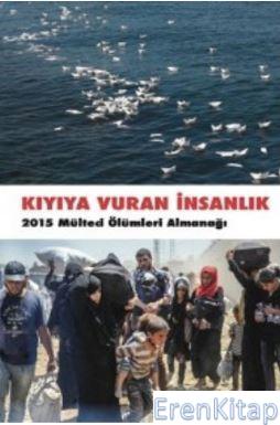 Kıyıya Vuran İnsanlık 2015 Mülteci Ölümleri Almanağı Kolektif