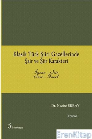 Klasik Türk Şiiri Gazellerinde Şair ve Şiir Karakteri : İnsan - Şiir / Şair - Gazel