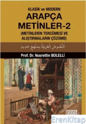 Klasik ve Modern Arapça Metinler - 2 : (Metinlerin Tercümesi ve Alıştırmaların Çözümü)