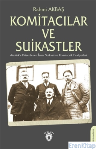 Komitacılar ve Suikastler : Atatürk'e Düzenlenen İzmir Suikasti ve Kom
