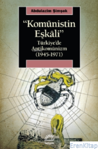 Komünistin Eşkali : Türkiye'de Antikomünizm (1945-1971) Abdulazim Şimş