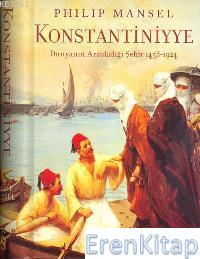 Konstantiniyye (Ciltli) :  Dünyanın Arzuladığı Şehir 1453-1924
