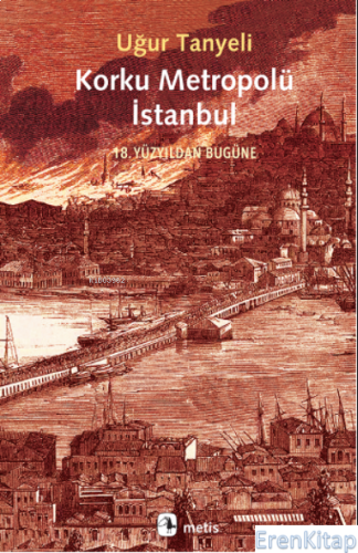 Korku Metropolü İstanbul;18 Yüzyıldan Bugüne Uğur Tanyeli