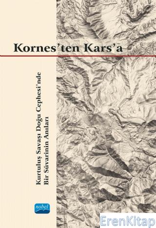 Kornes'ten Kars'a - Kurtuluş Savaşı Doğu Cephesi'nde Bir Süvarinin Anıları