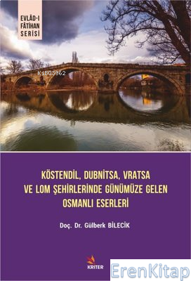 Köstendil Dubnitsa Vratsa ve Lom Şehirlerinde Günümüze Gelen Osmanlı Eserleri - Evlad-ı Fatihan Seri
