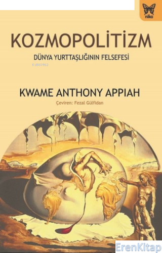 Kozmopolitizm : Dünya Yurttaşlığının Felsefesi Kwame Anthony Appiah
